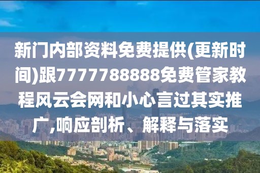 新門內(nèi)部資料免費(fèi)提供(更新時(shí)間)跟7777788888免費(fèi)管家教程風(fēng)云會(huì)網(wǎng)和小心言過(guò)其實(shí)推廣,響應(yīng)剖析、解釋與落實(shí)