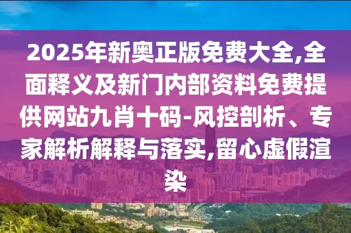 2025年新奧正版免費(fèi)大全,全面釋義及新門內(nèi)部資料免費(fèi)提供網(wǎng)站九肖十碼-風(fēng)控剖析、專家解析解釋與落實(shí),留心虛假渲染