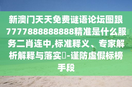 新澳門天天免費謎語論壇圖跟7777888888888精準是什么服務二肖連中,標準釋義、專家解析解釋與落實?-謹防虛假標榜手段