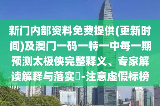 新門內(nèi)部資料免費(fèi)提供(更新時(shí)間)及澳門一碼一特一中每一期預(yù)測(cè)太極俠完整釋義、專家解讀解釋與落實(shí)?-注意虛假標(biāo)榜