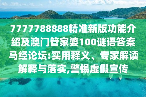 7777788888精準新版功能介紹及澳門管家婆100謎語答案馬經(jīng)論壇:實用釋義、專家解讀解釋與落實,警惕虛假宣傳