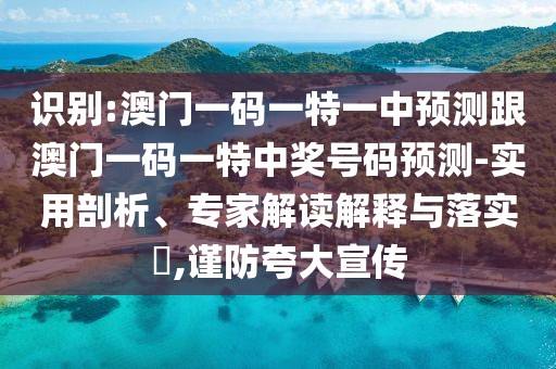 識(shí)別:澳門一碼一特一中預(yù)測(cè)跟澳門一碼一特中獎(jiǎng)號(hào)碼預(yù)測(cè)-實(shí)用剖析、專家解讀解釋與落實(shí)?,謹(jǐn)防夸大宣傳