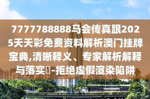 7777788888馬會(huì)傳真跟2025天天彩免費(fèi)資料解析澳門(mén)掛牌寶典,清晰釋義、專家解析解釋與落實(shí)?-拒絕虛假渲染陷阱